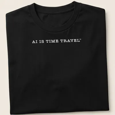 Minimalist white t-shirt with the slogan 'AI IS TIME TRAVEL' in bold typography.