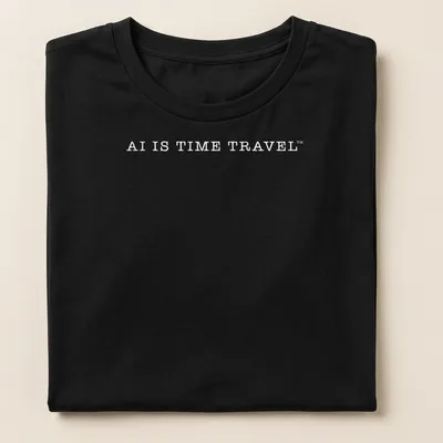 Minimalist white t-shirt with the slogan 'AI IS TIME TRAVEL' in bold typography. — printed on a women's shirt
