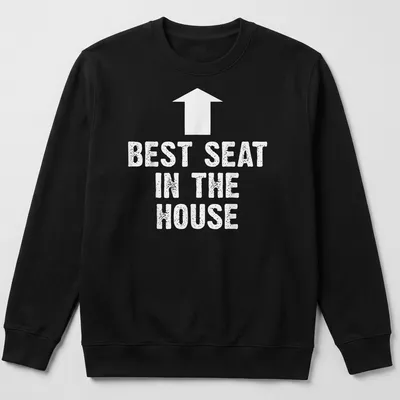 Bold typography t-shirt with the phrase Best Seat In The House — printed on a unisex sweatshirt