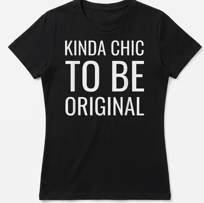 White t-shirt with the text 'KINDA CHIC TO BE ORIGINAL' in modern bold font. — printed on a women's shirt