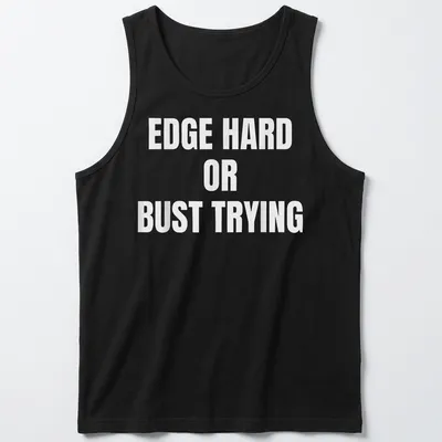 Bold typography t-shirt with the quote 'EDGE HARD OR BUST TRYING' on a white background — printed on a tank top