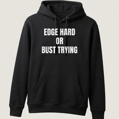 Bold typography t-shirt with the quote 'EDGE HARD OR BUST TRYING' on a white background — printed on a unisex hoodie
