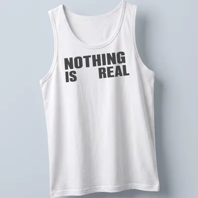 Minimalist typography t-shirt with black and white design stating 'NOTHING IS REAL' — printed on a tank top