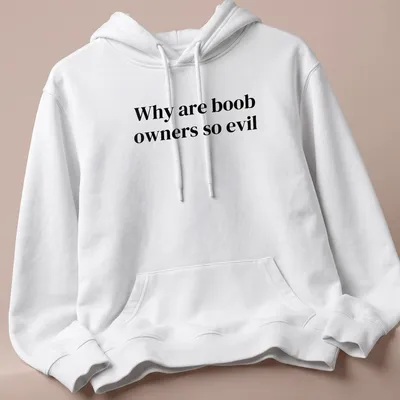 Bold typography t-shirt with the text 'Why are boob owners so evil' in black and white. — printed on a unisex hoodie