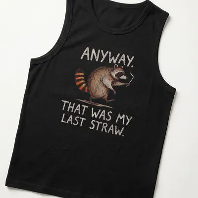 Whimsical illustration of a raccoon with text: Anyway. That was my last straw. — printed on a tank top