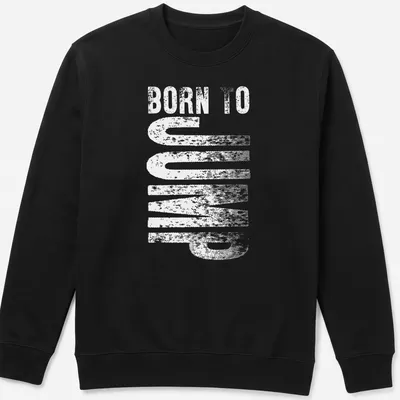 Bold typography t-shirt proclaiming 'Born To Jump' in black and white — printed on a unisex sweatshirt
