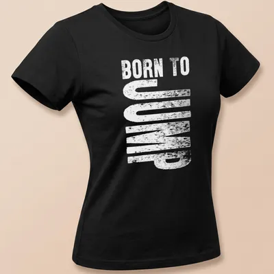 Bold typography t-shirt proclaiming 'Born To Jump' in black and white — printed on a women's shirt