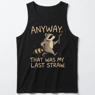 Illustrative cartoon raccoon with the phrase 'Anyway, That Was My Last Straw.' — printed on a tank top