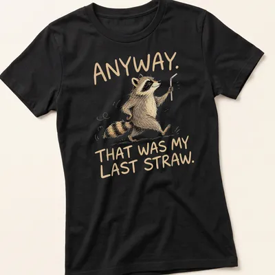 Illustrative cartoon raccoon with the phrase 'Anyway, That Was My Last Straw.' — printed on a women's shirt